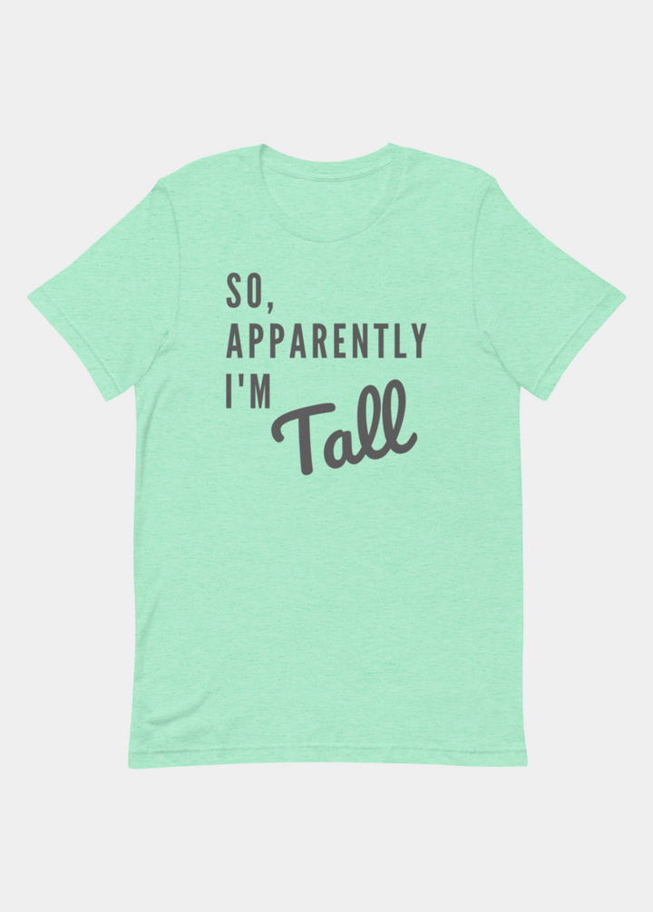 So, Apparently I'm Tall T-shirt