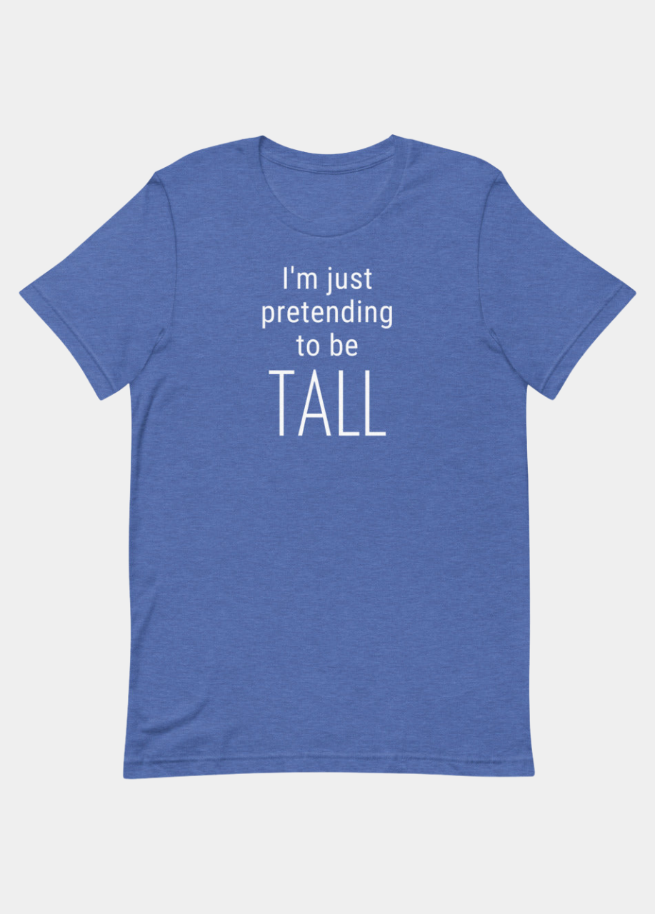 I'm Just Pretending To Be Tall T-Shirt