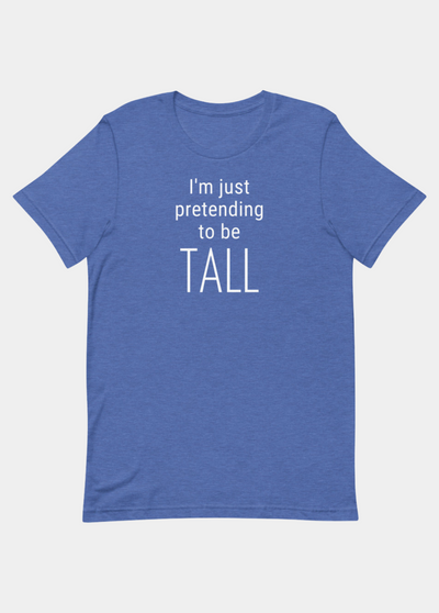 I'm Just Pretending To Be Tall T-Shirt