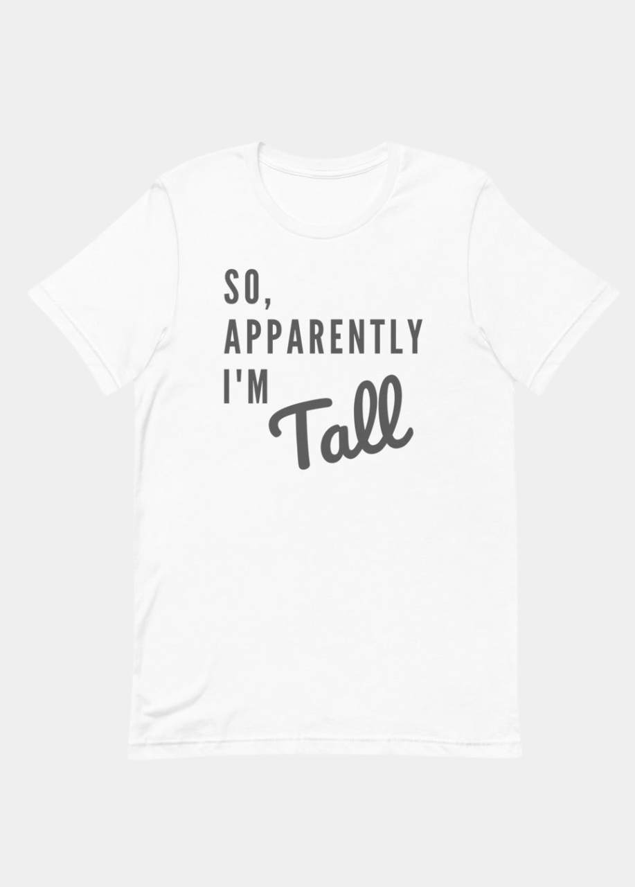 So, Apparently I'm Tall T-shirt