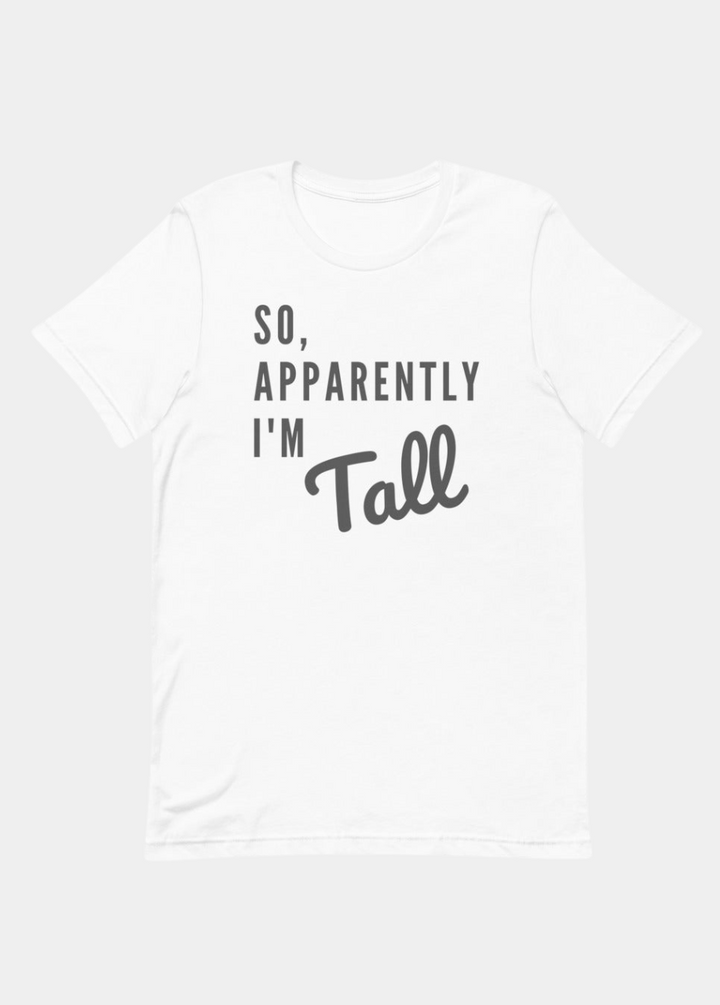 So, Apparently I'm Tall T-shirt