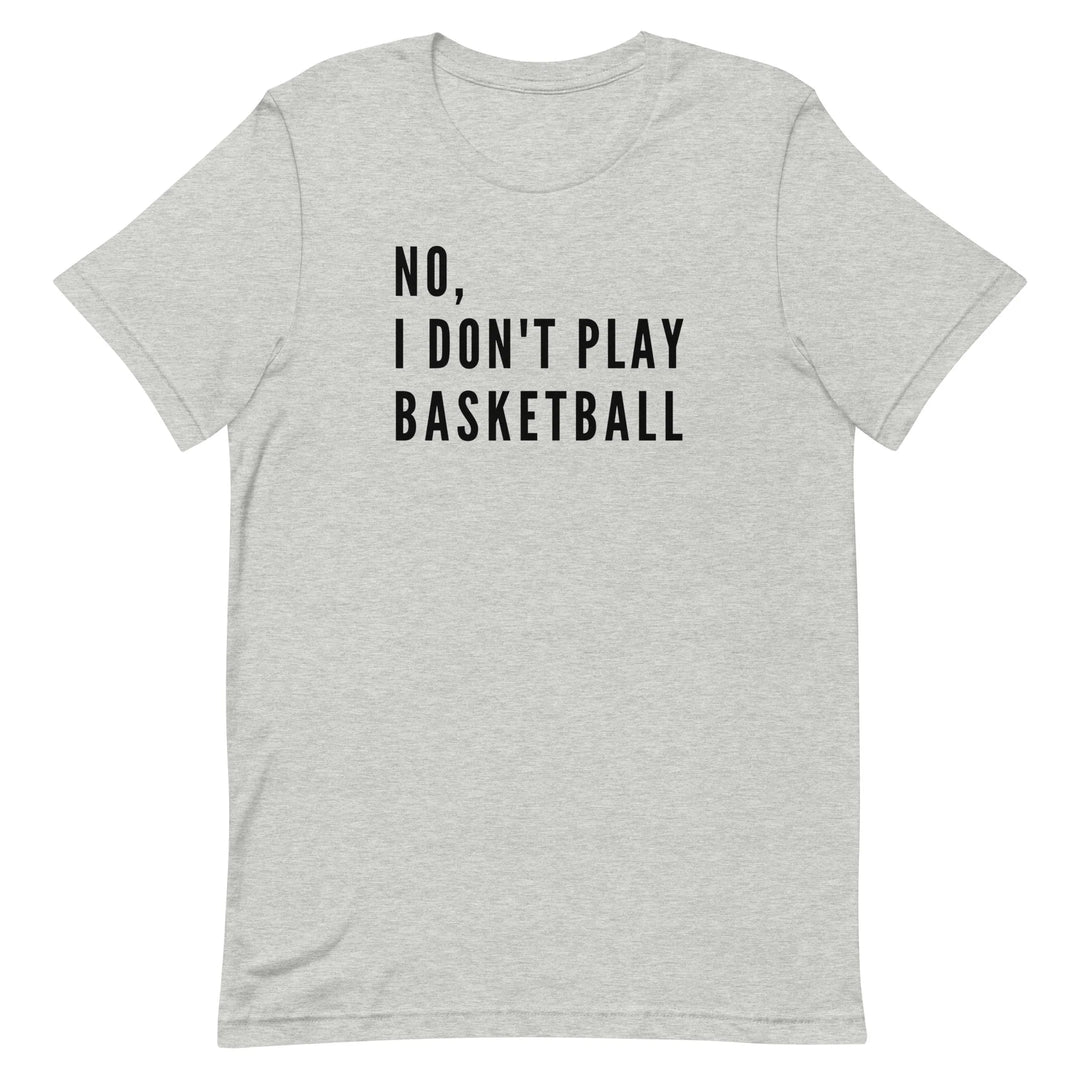 No, I Don't Play Basketball (Text Only) T-Shirt