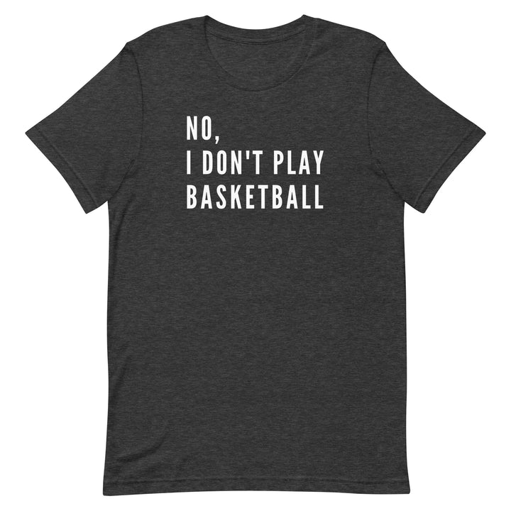 No, I Don't Play Basketball (Text Only) T-Shirt