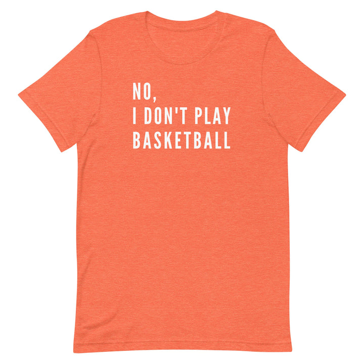 No, I Don't Play Basketball (Text Only) T-Shirt