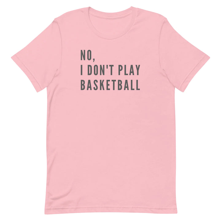 No, I Don't Play Basketball (Text Only) T-Shirt