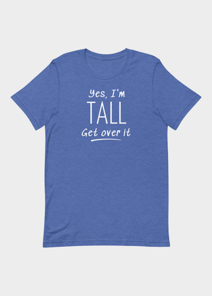 Yes, I'm Tall Get Over It T-Shirt