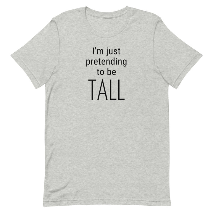 I'm Just Pretending To Be Tall T-Shirt