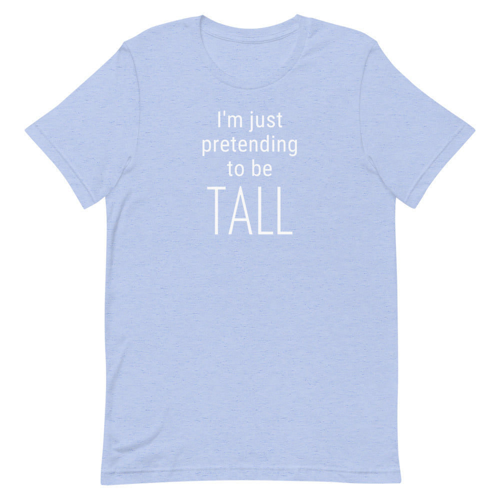 I'm Just Pretending To Be Tall T-Shirt