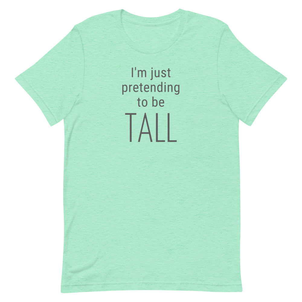 I'm Just Pretending To Be Tall T-Shirt