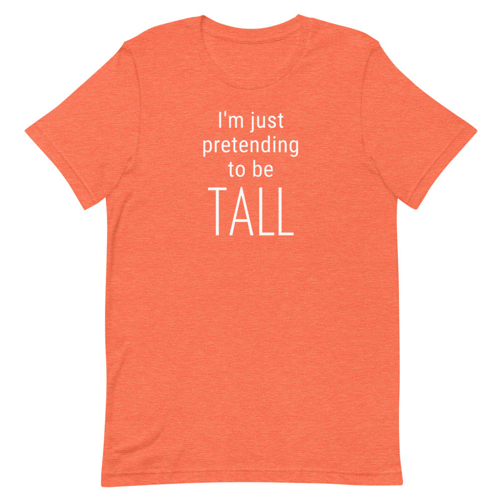 I'm Just Pretending To Be Tall T-Shirt