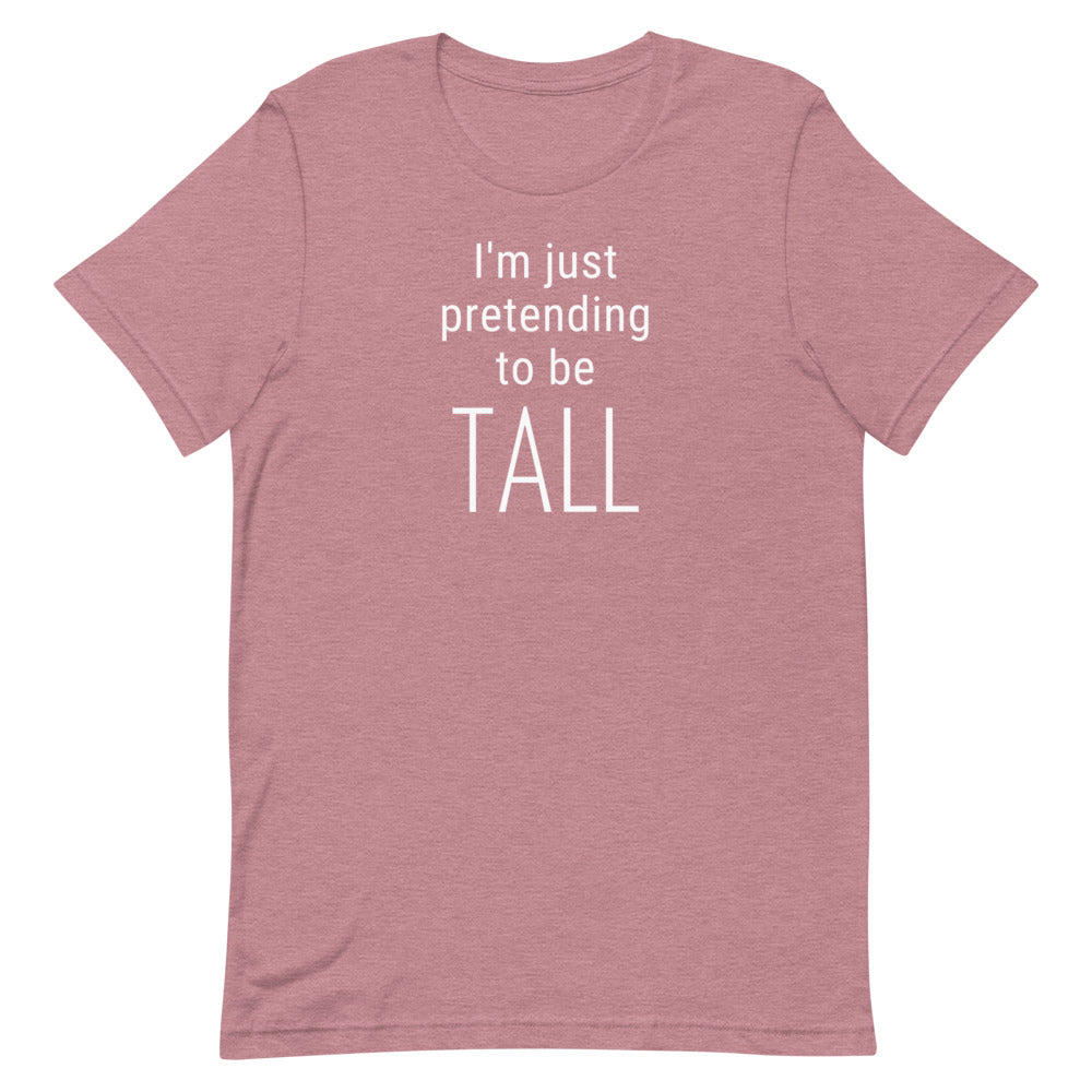 I'm Just Pretending To Be Tall T-Shirt