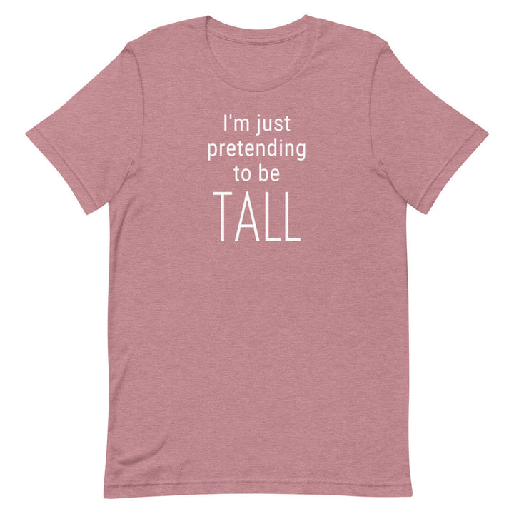 I'm Just Pretending To Be Tall T-Shirt