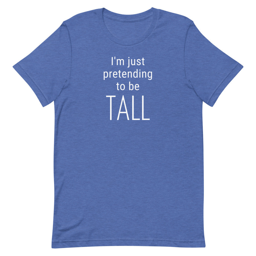 I'm Just Pretending To Be Tall T-Shirt