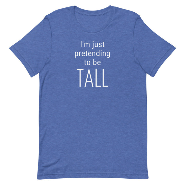 I'm Just Pretending To Be Tall T-Shirt