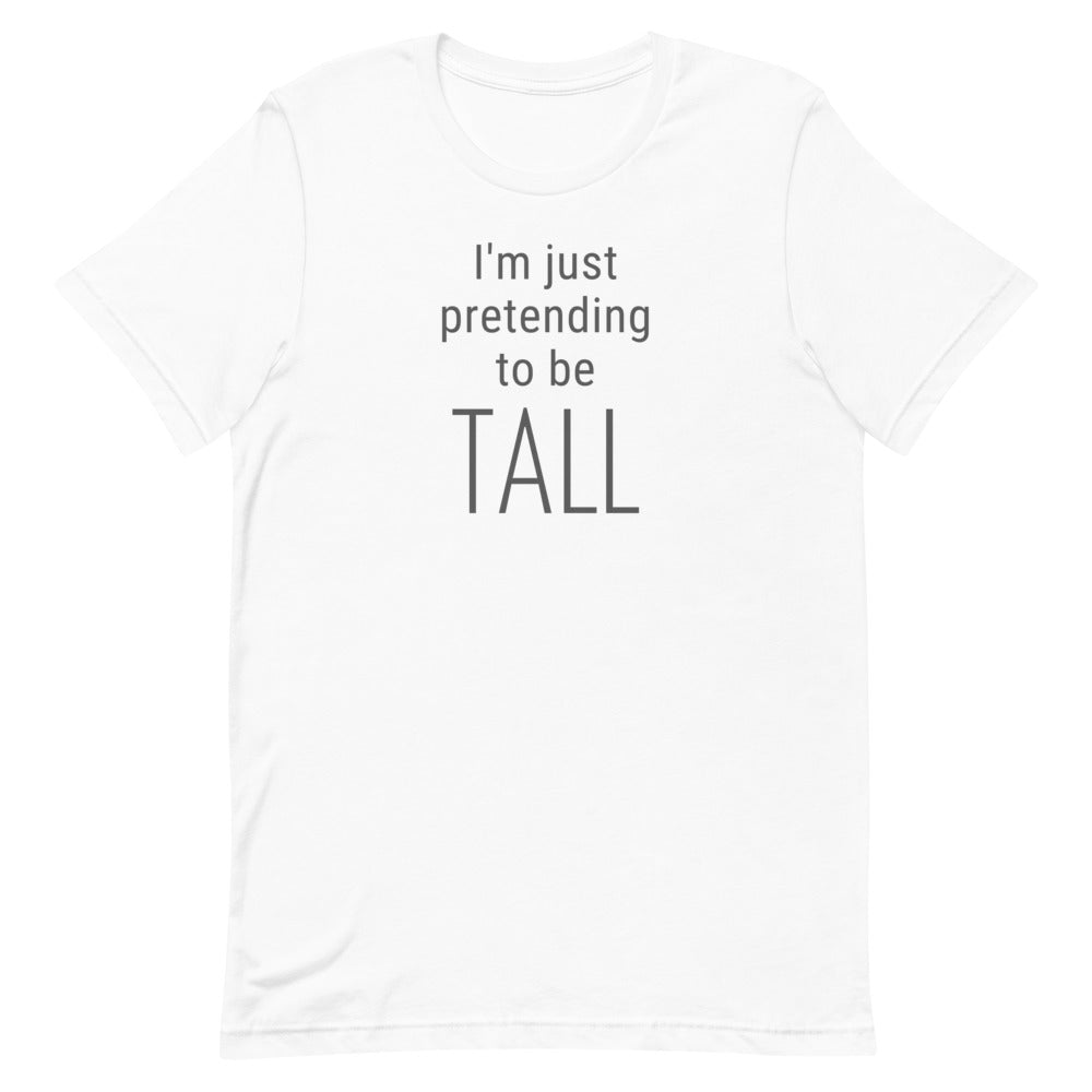 I'm Just Pretending To Be Tall T-Shirt