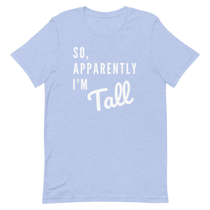 So, Apparently I'm Tall T-shirt