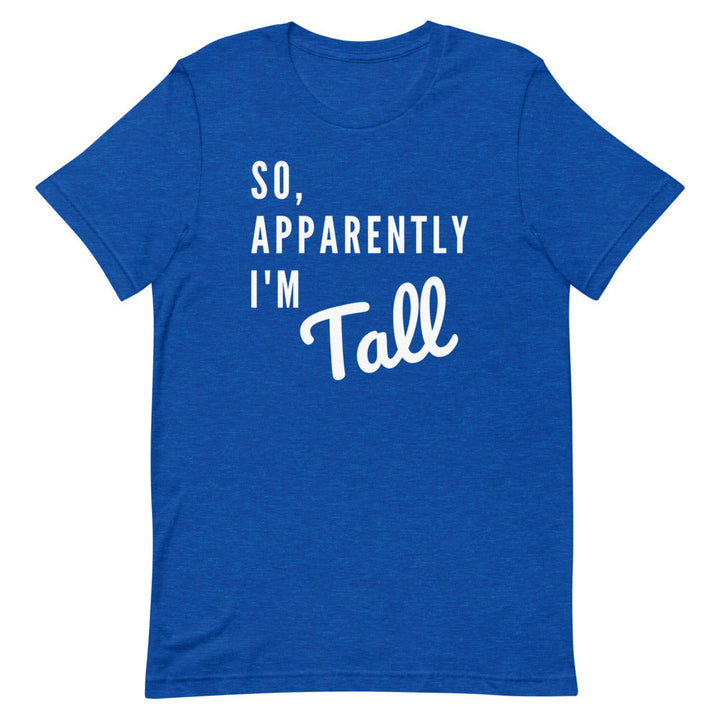 So, Apparently I'm Tall T-shirt