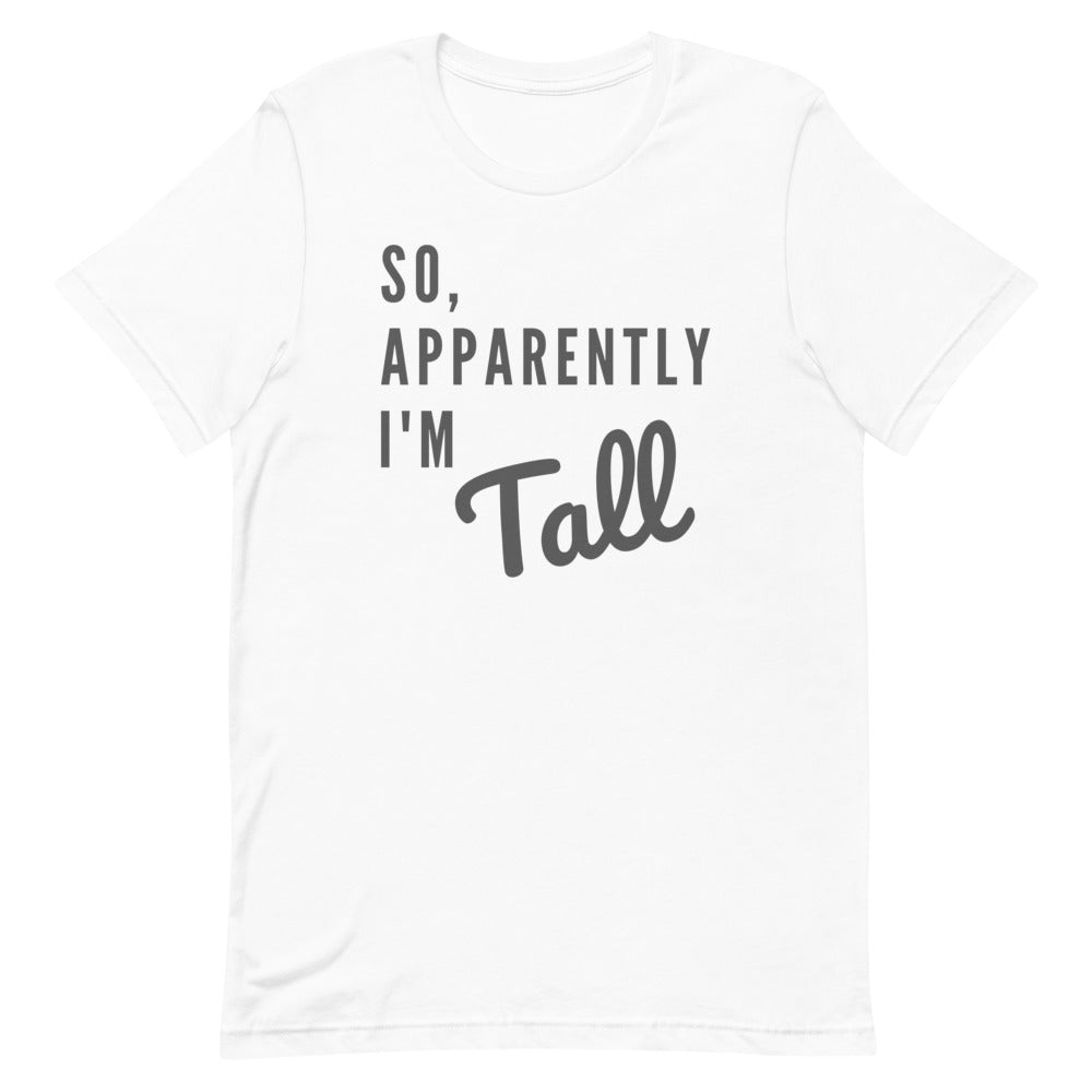 So, Apparently I'm Tall T-shirt