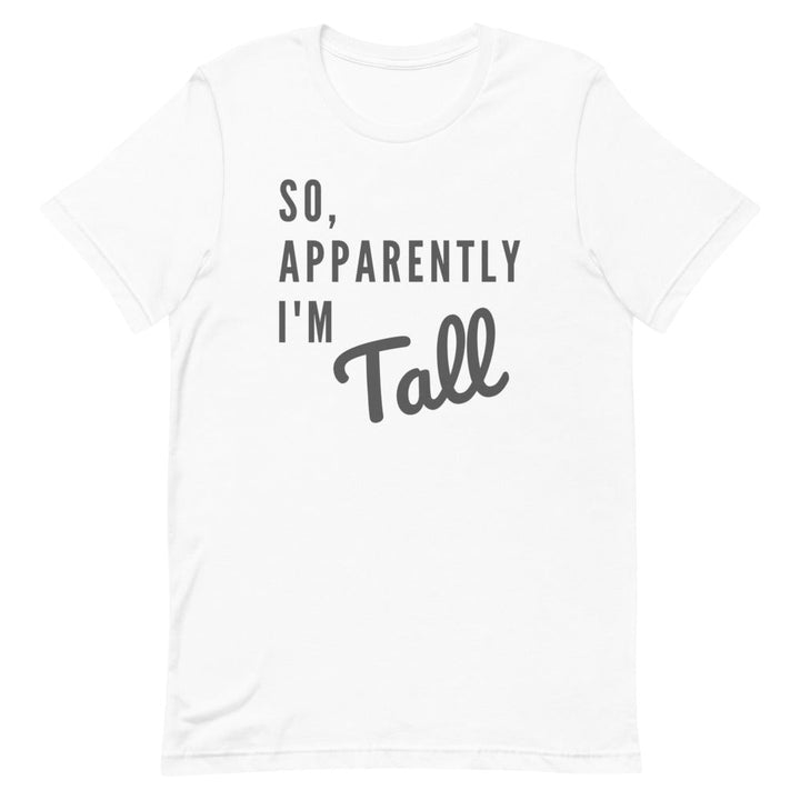 So, Apparently I'm Tall T-shirt