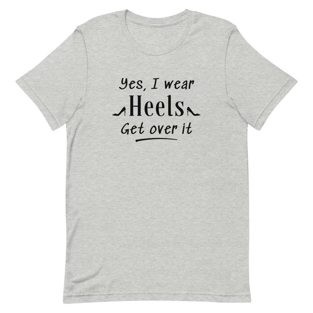 Yes, I Wear Heels Get Over It T-Shirt