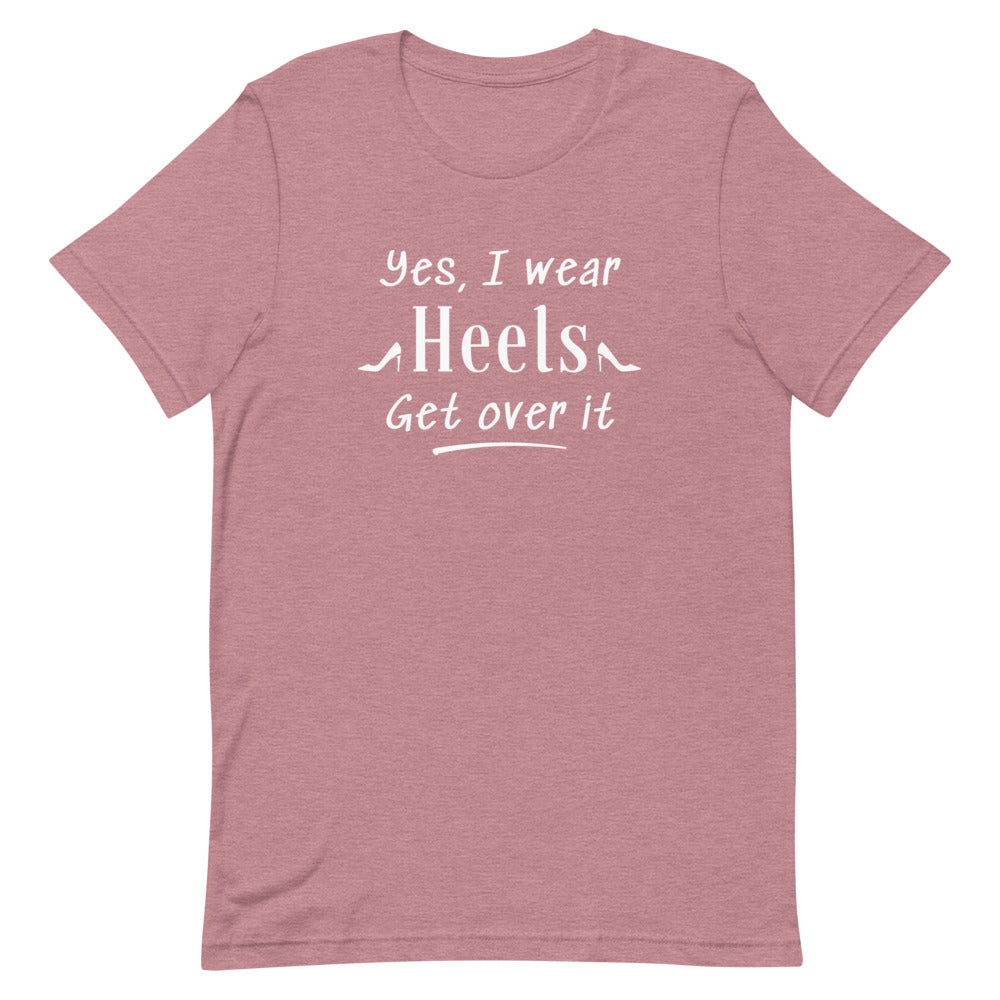 Yes, I Wear Heels Get Over It T-Shirt