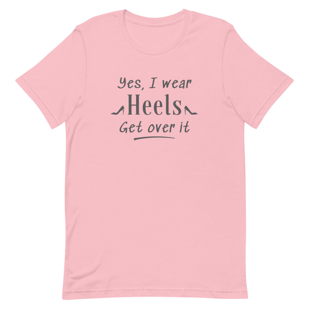 Yes, I Wear Heels Get Over It T-Shirt