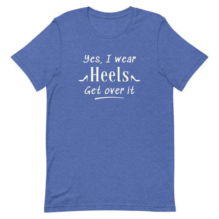 Yes, I Wear Heels Get Over It T-Shirt