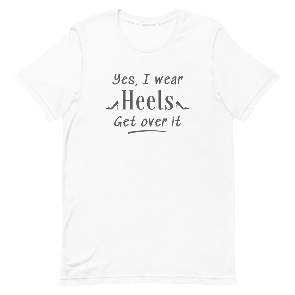 Yes, I Wear Heels Get Over It T-Shirt