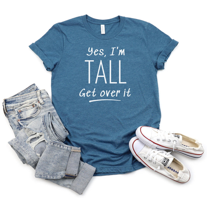 Yes, I'm Tall Get Over It T-Shirt