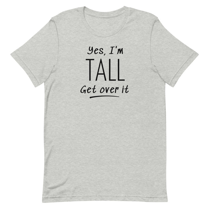 Yes, I'm Tall Get Over It T-Shirt