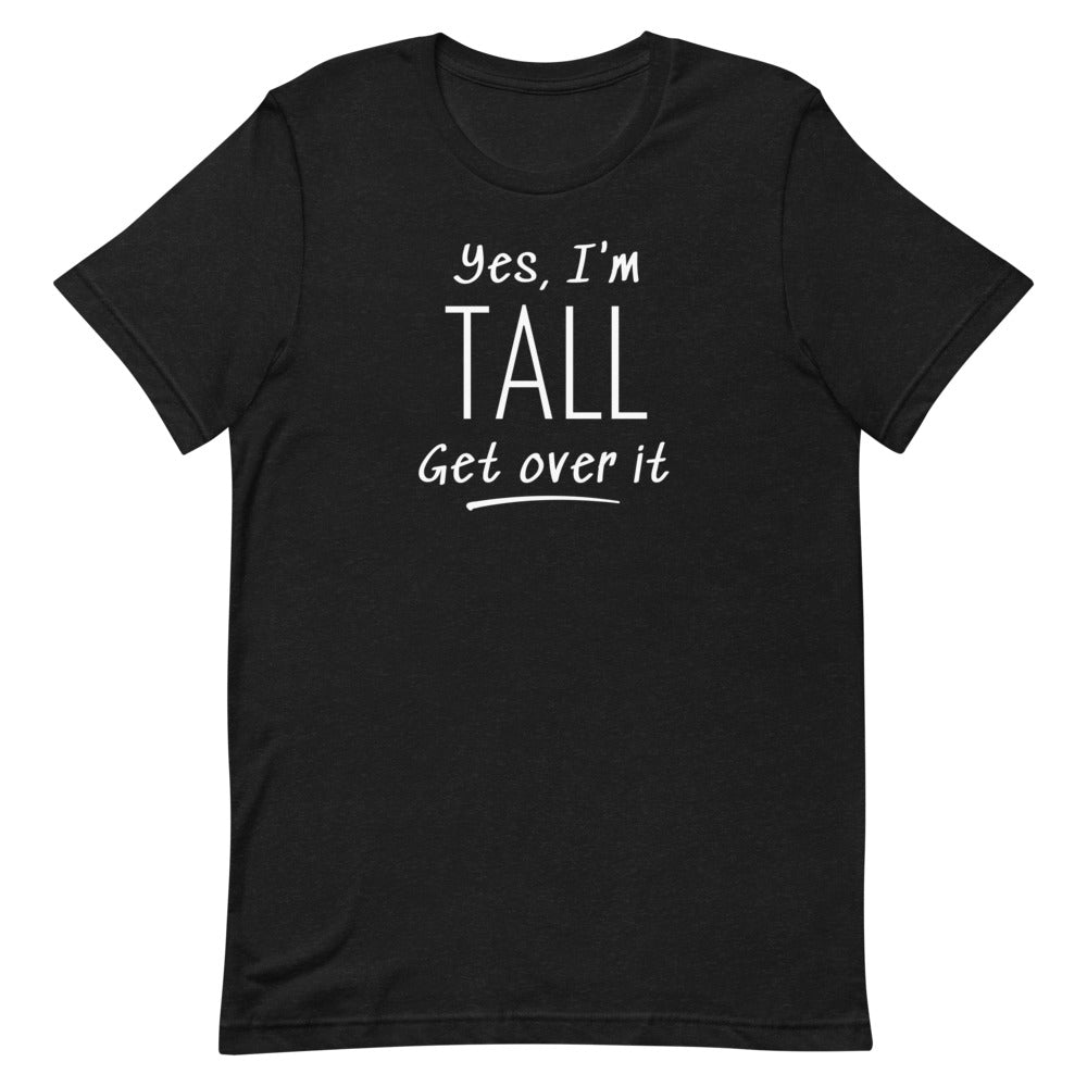 Yes, I'm Tall Get Over It T-Shirt