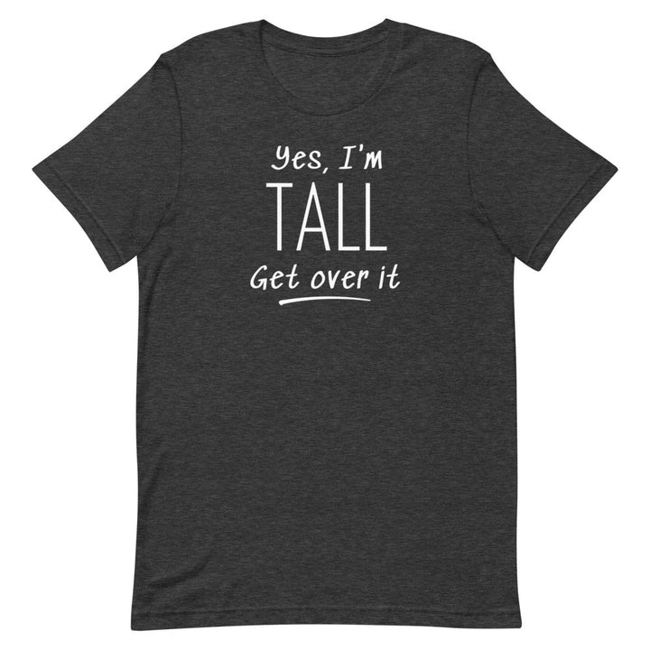 Yes, I'm Tall Get Over It T-Shirt