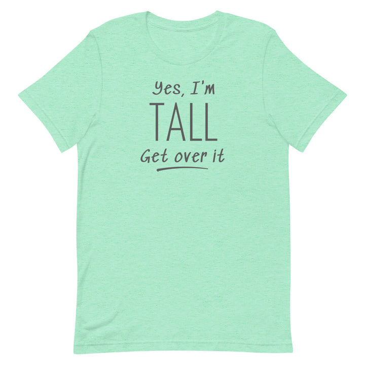 Yes, I'm Tall Get Over It T-Shirt