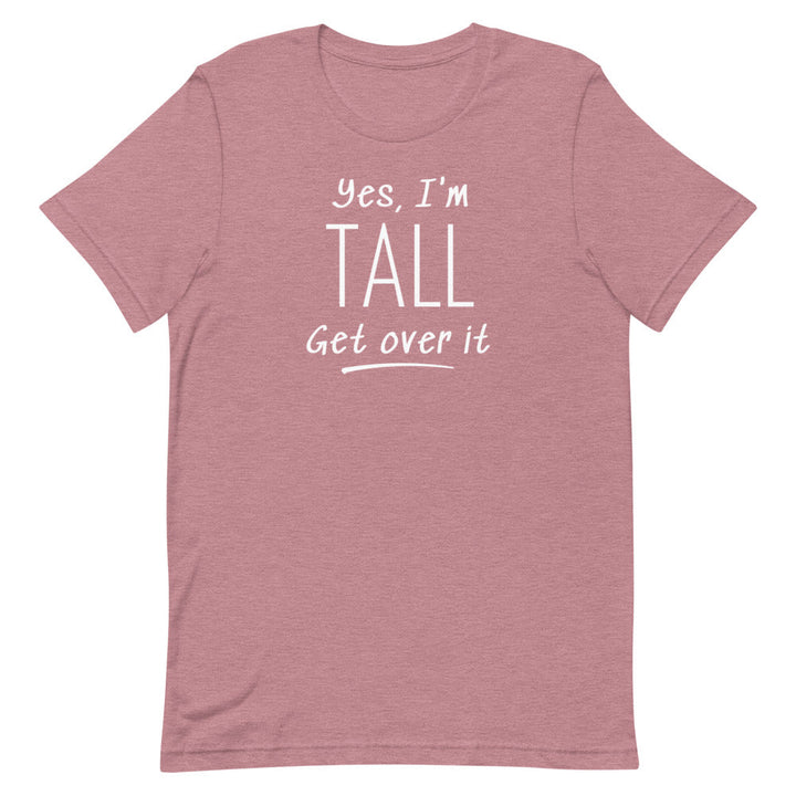 Yes, I'm Tall Get Over It T-Shirt