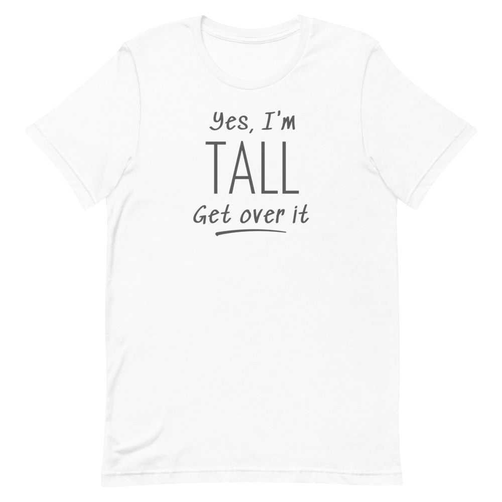 Yes, I'm Tall Get Over It T-Shirt