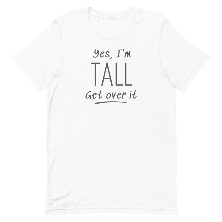 Yes, I'm Tall Get Over It T-Shirt